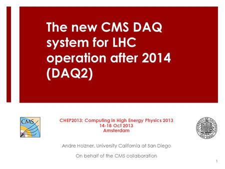 The new CMS DAQ system for LHC operation after 2014 (DAQ2) CHEP2013: Computing in High Energy Physics 2013 14-18 Oct 2013 Amsterdam Andre Holzner, University.