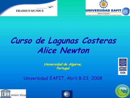Curso de Lagunas Costeras Alice Newton Universidad de Algarve, Portugal Universidad EAFIT, Abril 8-23, 2008.