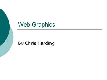 Web Graphics By Chris Harding. Contents  Software  Vector Graphics and Pixel Based  Transparent Images  Compression  GIF vs. JPEG  Animated GIF.