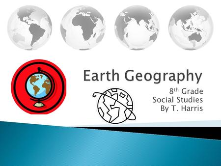 8 th Grade Social Studies By T. Harris.  Objective: To identify the four hemispheres.  Goal: To locate, illustrate, and label the hemispheres, the Equator,