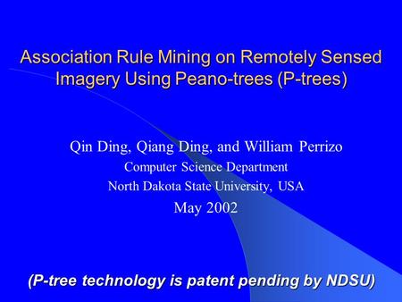 Association Rule Mining on Remotely Sensed Imagery Using Peano-trees (P-trees) Qin Ding, Qiang Ding, and William Perrizo Computer Science Department North.