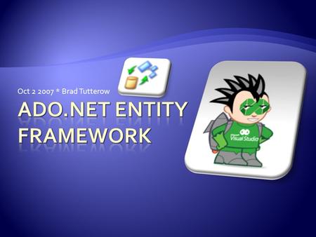 Oct 2 2007 * Brad Tutterow. VS 2008.NET 3.5LINQ Entity Framework  The ADO.NET Entity Framework is part of Microsoft’s next generation of.NET technologies.