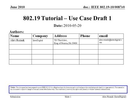 Doc.: IEEE 802.19-10/0087r0 Submission June 2010 Alex Reznik (InterDigital)Slide 1 802.19 Tutorial – Use Case Draft 1 Notice: This document has been prepared.