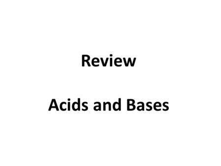 Review Acids and Bases. Acids taste ______ and bases taste _______? Sour, bitter.