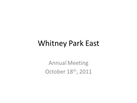 Whitney Park East Annual Meeting October 18 th, 2011.