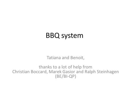 BBQ system Tatiana and Benoit, thanks to a lot of help from Christian Boccard, Marek Gasior and Ralph Steinhagen (BE/BI-QP)