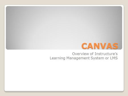 CANVAS Overview of Instructure’s Learning Management System or LMS.