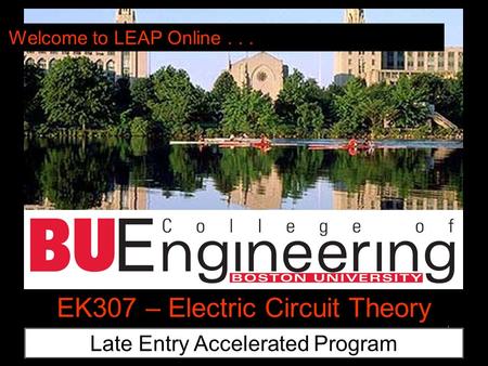 1 EK307 – Electric Circuit Theory Late Entry Accelerated Program Welcome to LEAP Online...