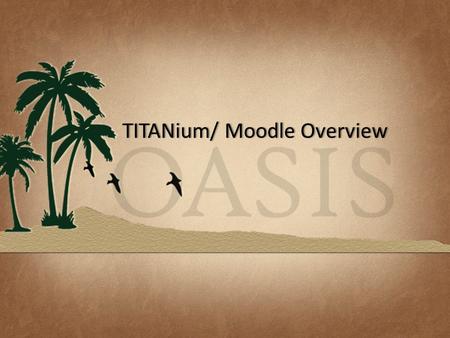 TITANium/ Moodle OverviewTITANium/ Moodle Overview.