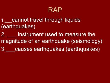 RAP 1.___cannot travel through liquids (earthquakes)