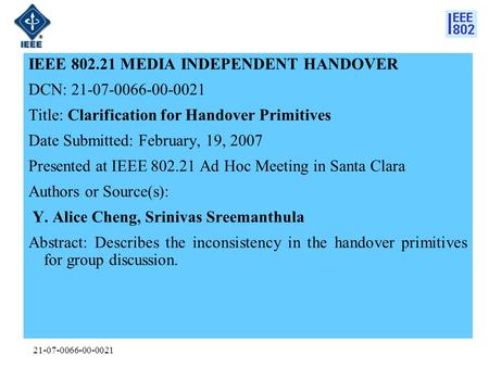 21-07-0066-00-0021 IEEE 802.21 MEDIA INDEPENDENT HANDOVER DCN: 21-07-0066-00-0021 Title: Clarification for Handover Primitives Date Submitted: February,