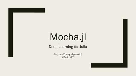 Deep Learning for Julia Chiyuan Zhang CSAIL, MIT