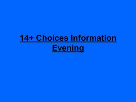 14+ Choices Information Evening