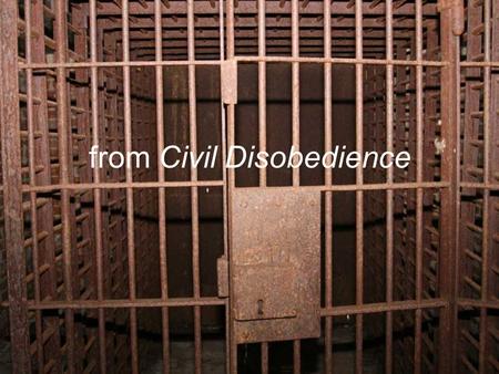 From Civil Disobedience. Motivation Why was Thoreau placed in jail? –To protest the Mexican War, he refused to pay his taxes What does Thoreau try to.