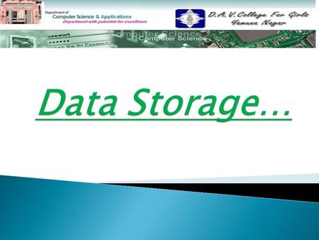  Bits & Bytes Bits & Bytes  Units of data Units of data  Storage devices Storage devices  Storage Types Storage Types  Secondary Storage Secondary.