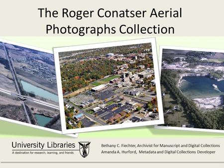 The Roger Conatser Aerial Photographs Collection Bethany C. Fiechter, Archivist for Manuscript and Digital Collections Amanda A. Hurford, Metadata and.