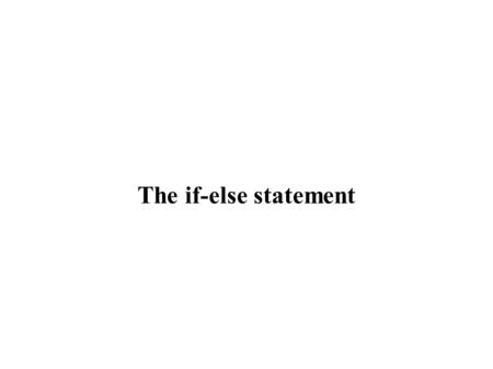 The if-else statement. The if-else statement in Java The if-else statement is the second conditional statement in Java The if-else statement selects one.