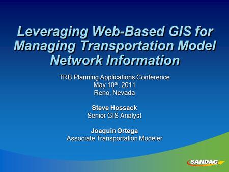 Leveraging Web-Based GIS for Managing Transportation Model Network Information TRB Planning Applications Conference May 10 th, 2011 Reno, Nevada Steve.