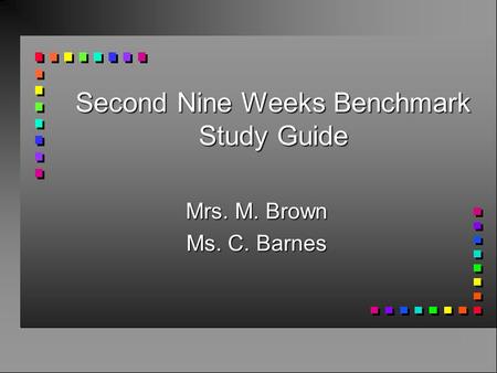 Second Nine Weeks Benchmark Study Guide Mrs. M. Brown Ms. C. Barnes.