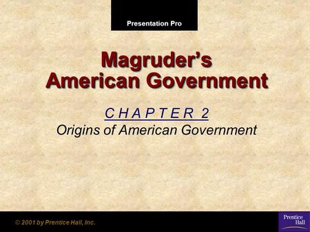 Presentation Pro © 2001 by Prentice Hall, Inc. Magruder’s American Government C H A P T E R 2 Origins of American Government.