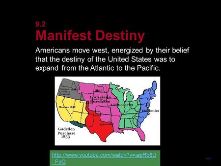 9.2 Manifest Destiny Americans move west, energized by their belief that the destiny of the United States was to expand from the Atlantic to the Pacific.