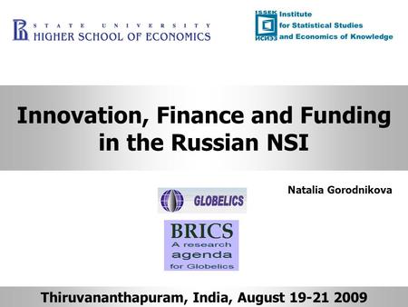 Innovation, Finance and Funding in the Russian NSI Thiruvananthapuram, India, August 19-21 2009 Natalia Gorodnikova.