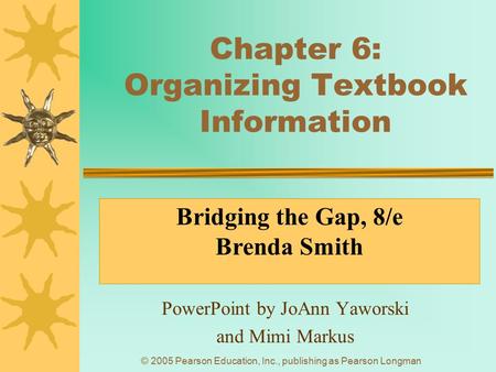 © 2005 Pearson Education, Inc., publishing as Pearson Longman Chapter 6: Organizing Textbook Information PowerPoint by JoAnn Yaworski and Mimi Markus Bridging.