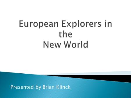 Presented by Brian Klinck.  Europeans wanted Silks & Spices from Asia  Also wanted to spread Christianity  Used “new” technology ◦ Astrolabes ◦ Compasses.