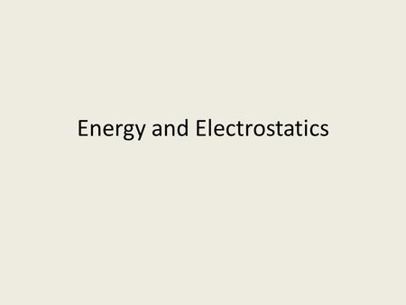 Energy and Electrostatics. A new definition of potential energy An object has potential energy due to its location within a force field. To change the.