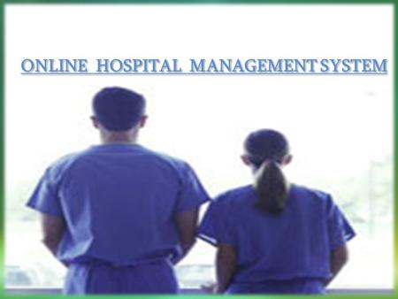 ONLINE HOSPITAL MANAGEMENT SYSTEM ONLINE HOSPITAL MANAGEMENT SYSTEM.