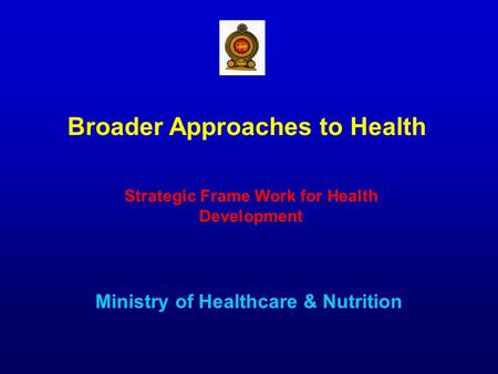 Ministry of Healthcare & Nutrition Broader Approaches to Health Strategic Frame Work for Health Development.