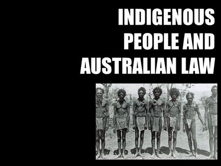 INDIGENOUS PEOPLE AND AUSTRALIAN LAW. No treaties were ever negotiated with Indigenous people in Australia Aboriginal and Torres Straight Islander people.