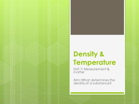 Density & Temperature Unit 1: Measurement & matter Aim: What determines the density of a substance?