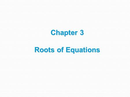 Chapter 3 Roots of Equations. Objectives Understanding what roots problems are and where they occur in engineering and science Knowing how to determine.