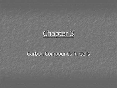 Chapter 3 Carbon Compounds in Cells. Organic Compounds Contain carbon and one or more additional elements Contain carbon and one or more additional elements.