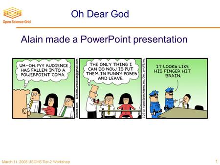 March 11, 2008 USCMS Tier-2 Workshop Oh Dear God Alain made a PowerPoint presentation 1.