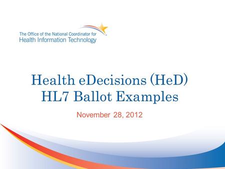 Health eDecisions (HeD) HL7 Ballot Examples November 28, 2012.