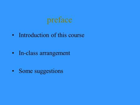 preface Introduction of this course In-class arrangement Some suggestions.