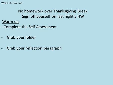 No homework over Thanksgiving Break Sign off yourself on last night’s HW. Warm up - Complete the Self Assessment -Grab your folder -Grab your reflection.