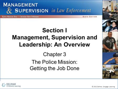 © 2012 Delmar, Cengage Learning Section I Management, Supervision and Leadership: An Overview Chapter 3 The Police Mission: Getting the Job Done.