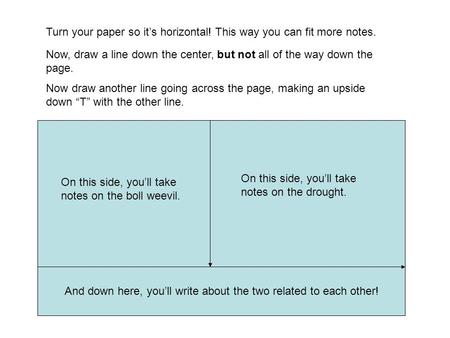 Turn your paper so it’s horizontal! This way you can fit more notes. Now, draw a line down the center, but not all of the way down the page. Now draw another.