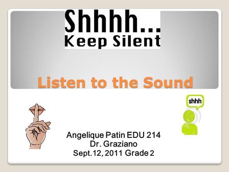 Listen to the Sound Angelique Patin EDU 214 Dr. Graziano Sept.12, 2011 Grade 2.