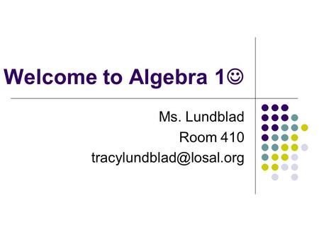 Welcome to Algebra 1 Ms. Lundblad Room 410