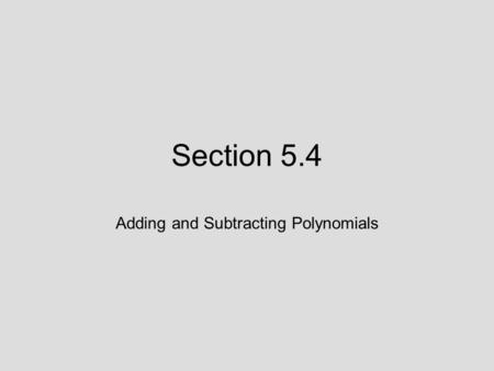 Section 5.4 Adding and Subtracting Polynomials. 5.4 Lecture Guide: Adding and Subtracting Polynomials Objective: Use the terminology associated with polynomials.