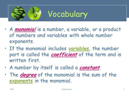 FHSPolynomials1 Vocabulary A monomial is a number, a variable, or a product of numbers and variables with whole number exponents. If the monomial includes.