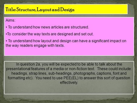 Title: Structure, Layout and Design Aims: To understand how news articles are structured. To consider the way texts are designed and set out. To understand.