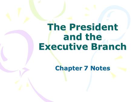 The President and the Executive Branch Chapter 7 Notes.