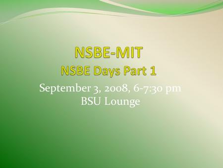 September 3, 2008, 6-7:30 pm BSU Lounge. Agenda NSBE Mission NSBE History Symbols Key Business Areas National Directives Regional Information Alumni Extension.