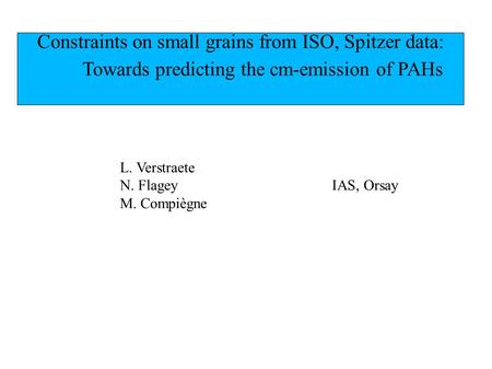 Constraints on small grains from ISO, Spitzer data: Towards predicting the cm-emission of PAHs L. Verstraete N. FlageyIAS, Orsay M. Compiègne.