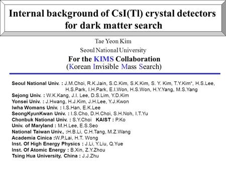 Internal background of CsI(Tl) crystal detectors for dark matter search Tae Yeon Kim Seoul National University For the KIMS Collaboration Seoul National.